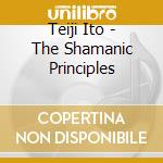 Teiji Ito - The Shamanic Principles cd musicale di Teiji Ito
