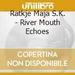 Ratkje Maja S.K. - River Mouth Echoes cd