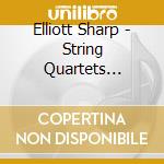Elliott Sharp - String Quartets 2002/2007 cd