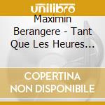 Maximin Berangere - Tant Que Les Heures Passent cd