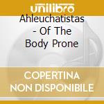 Ahleuchatistas - Of The Body Prone cd musicale di AHLEUCHATISTAS