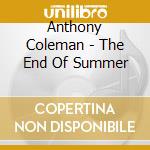 Anthony Coleman - The End Of Summer cd musicale di Anthony Coleman