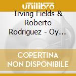 Irving Fields & Roberto Rodriguez - Oy Vey...Ole'!!! cd musicale di FIELDS/RODRIGUEZ