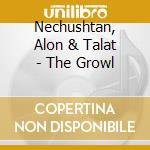 Nechushtan, Alon & Talat - The Growl cd