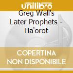 Greg Wall's Later Prophets - Ha'orot cd