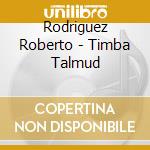 Rodriguez Roberto - Timba Talmud cd musicale di Roberto Rodriguez