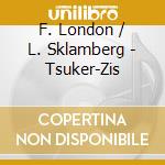 F. London / L. Sklamberg - Tsuker-Zis cd musicale di LONDON-SKLAMBERG
