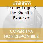 Jeremy Fogel & The Sheriffs - Exorcism cd