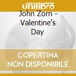 John Zorn - Valentine's Day cd musicale di John Zorn