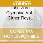 John Zorn - Olympiad Vol. 1 Dither Plays Zorn cd
