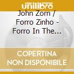 John Zorn / Forro Zinho - Forro In The Dark Plays Zorn cd musicale di John Zorn / Forro Zinho