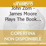 John Zorn - James Moore Plays The Book Of Heads (2 Cd) cd