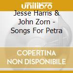 Jesse Harris & John Zorn - Songs For Petra cd musicale