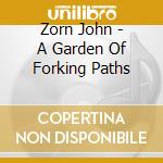 Zorn John - A Garden Of Forking Paths cd