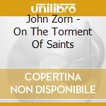 John Zorn - On The Torment Of Saints cd