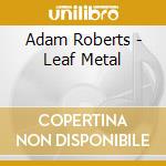 Adam Roberts - Leaf Metal cd musicale di Adam Roberts