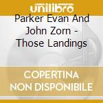 Parker Evan And John Zorn - Those Landings cd