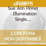 Sue Ann Pinner - Illumination Single Release/Radio Edit cd
