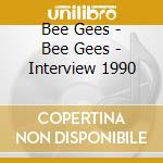 Bee Gees - Bee Gees - Interview 1990 cd musicale di Bee Gees