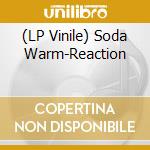 (LP Vinile) Soda Warm-Reaction