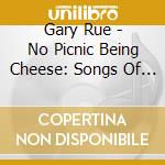 Gary Rue - No Picnic Being Cheese: Songs Of Steppingstone The cd musicale di Gary Rue
