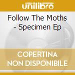 Follow The Moths - Specimen Ep cd