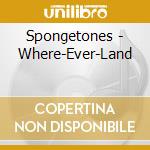 Spongetones - Where-Ever-Land cd