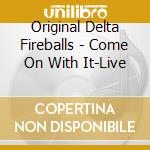 Original Delta Fireballs - Come On With It-Live cd