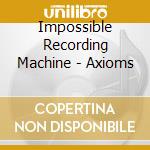 Impossible Recording Machine - Axioms cd