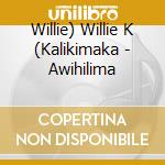 Willie) Willie K (Kalikimaka - Awihilima cd musicale di Willie ) Willie K ( Kalikimaka
