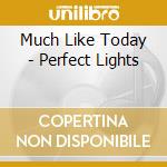 Much Like Today - Perfect Lights cd