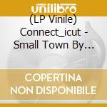 (LP Vinile) Connect_icut - Small Town By The Sea lp vinile di Connect_icut