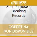 Soul Purpose - Breaking Records cd musicale di Purpose Soul