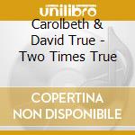 Carolbeth & David True - Two Times True cd