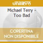 Michael Terry - Too Bad cd