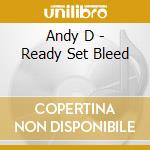 Andy D - Ready Set Bleed cd musicale di Andy D