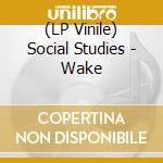 (LP Vinile) Social Studies - Wake lp vinile di Social Studies