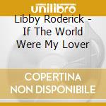 Libby Roderick - If The World Were My Lover cd