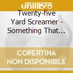 Twenty-five Yard Screamer - Something That Serves.. cd