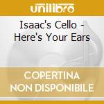 Isaac's Cello - Here's Your Ears cd