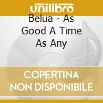 Belua - As Good A Time As Any cd musicale