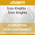 Iron Knights - Iron Knights cd musicale di Iron Knights