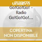 Go!Go!Go! - Radio Go!Go!Go! (Cd+Dvd) cd
