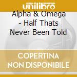 Alpha & Omega - Half Thats Never Been Told cd