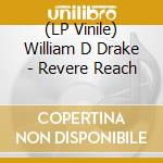 (LP Vinile) William D Drake - Revere Reach lp vinile di William D Drake