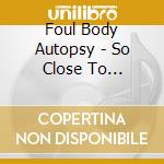 Foul Body Autopsy - So Close To Complete Dehumanization