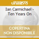 Ian Carmichael - Ten Years On cd musicale di Ian Carmichael
