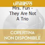 Mrs. Fun - They Are Not A Trio cd musicale di Mrs. Fun