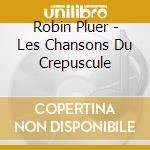 Robin Pluer - Les Chansons Du Crepuscule cd