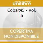Cobalt45 - Vol. Ii cd musicale di Cobalt45